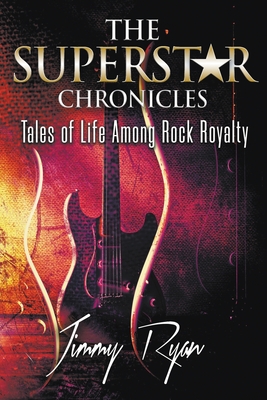 The Superstar Chronicles: Tales of Life Among Rock Royalty Cover Image