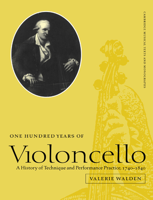 One Hundred Years of Violoncello: A History of Technique and Performance Practice, 1740 1840 (Cambridge Musical Texts and Monographs) Cover Image