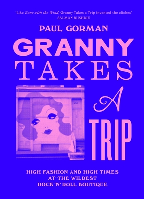 Granny Takes a Trip: High Fashion and High Times at the Wildest Rock 'n' Roll Boutique By Paul Gorman Cover Image