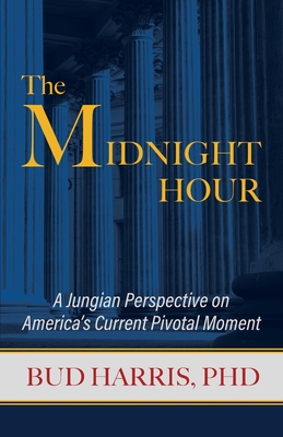 The Midnight Hour: A Jungian Perspective on America's Current Pivotal Moment By Bud Harris Cover Image