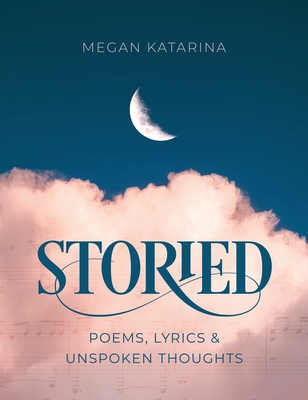 Storied: Poems, Lyrics & Unspoken Thoughts Cover Image