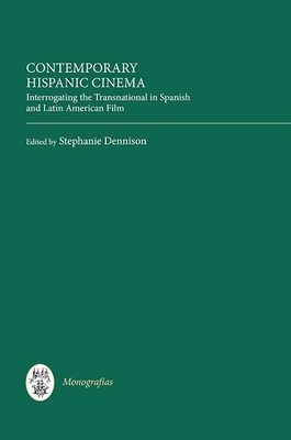 Contemporary Hispanic Cinema: Interrogating the Transnational in Spanish and Latin American Film (Monograf #323)
