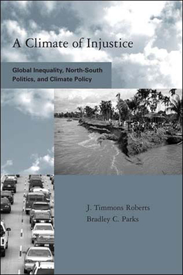 A Climate of Injustice: Global Inequality, North-South Politics, and Climate Policy (Global Environmental Accord: Strategies for Sustainability and Institutional Innovation)