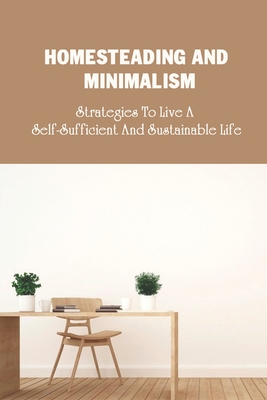 Homesteading And Minimalism: Strategies To Live A Self-Sufficient And Sustainable Life: And Lemons By Tracy Tasto Cover Image