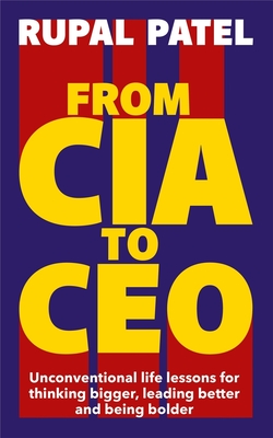 From CIA To CEO: Unconventional Life Lessons for Thinking Bigger, Leading Better and Being Bolder Cover Image