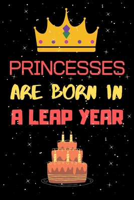 Princesses Are Born in a Leap Year: Leap year birthday gifts for women anniversary  gifts for women who born in 29 February (Paperback)