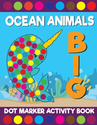 Big Ocean Animals Dot Marker Activity Book: Giant Huge Cute Sea Creatures Dot Dauber Coloring Book For Toddlers, Preschool, Kindergarten Kids By Big Daubers Printing Co Cover Image