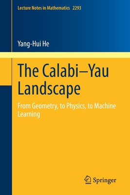 The Calabi-Yau Landscape: From Geometry, to Physics, to Machine Learning (Lecture Notes in Mathematics #2293) Cover Image