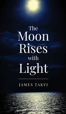 The Moon Rises with Light By James Takyi, Eric Muhr (Editor), Asya Blue (Designed by) Cover Image