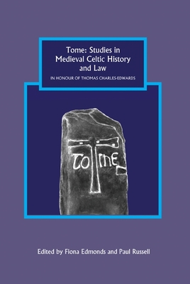 Tome: Studies in Medieval Celtic History and Law in Honour of Thomas Charles-Edwards (Studies in Celtic History #31)