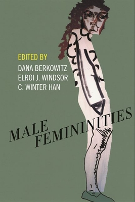 Male Femininities By Dana Berkowitz (Editor), Elroi J. Windsor (Editor), C. Winter Han (Editor) Cover Image
