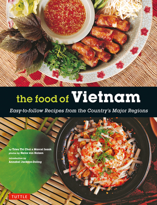 The Food of Vietnam: Easy-To-Follow Recipes from the Country's Major Regions [Vietnamese Cookbook with Over 80 Recipes] Cover Image