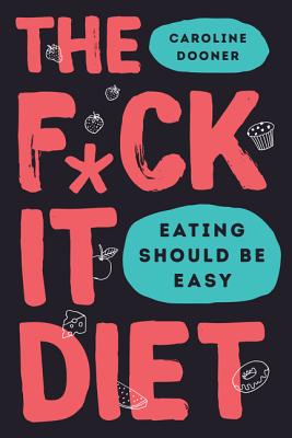 The F*ck It Diet: Eating Should Be Easy Cover Image