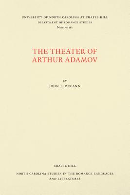 The Theater of Arthur Adamov (North Carolina Studies in the Romance Languages and Literatu #161)