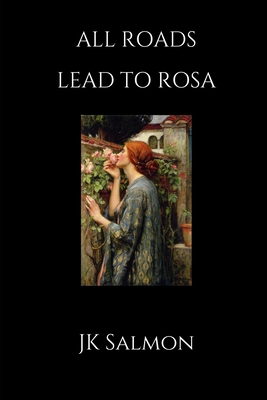 All Roads Lead to Rosa: Revised Second Edition By Jk Salmon Cover Image