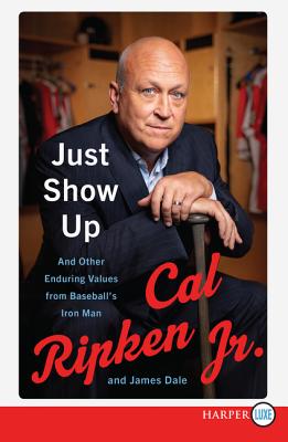 Just Show Up: And Other Enduring Values from Baseball's Iron Man By Cal Ripken Jr., James Dale Cover Image