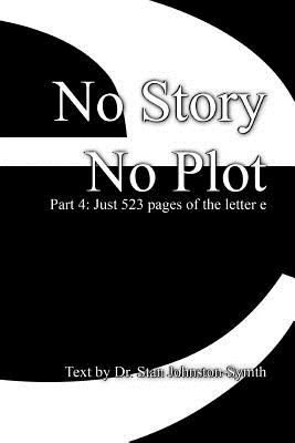 No Story No Plot: Pt 4: Just 523 pages of the letter e By Stan Johnston-Symth Cover Image