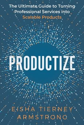 Productize: The Ultimate Guide to Turning Professional Services into Scalable Products Cover Image