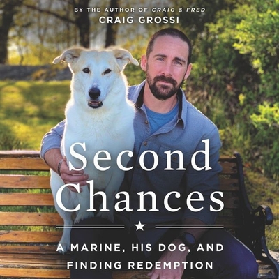 Second Chances: A Marine, His Dog, and Finding Redemption By Craig Grossi, Craig Grossi (Read by) Cover Image