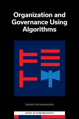 Organization and Governance Using Algorithms (Digital Activism and Society: Politics) By Ioannis Avramopoulos Cover Image