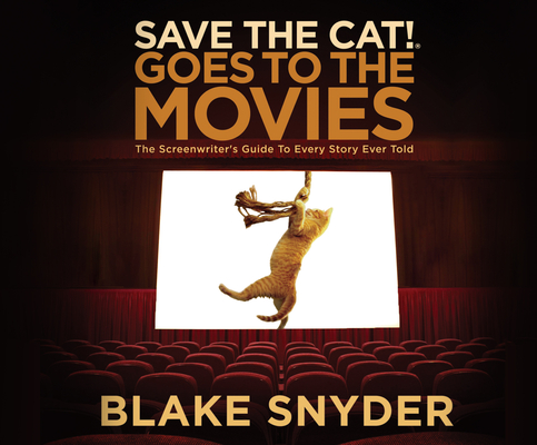 Save the Cat! Goes to the Movies: The Screenwriter's Guide to Every Story Ever Told