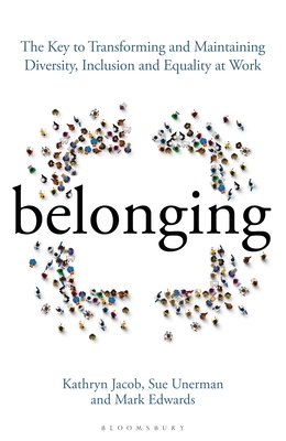 Belonging: The Key to Transforming and Maintaining Diversity, Inclusion and Equality at Work By Sue Unerman, Kathryn Jacob, Mark Edwards Cover Image