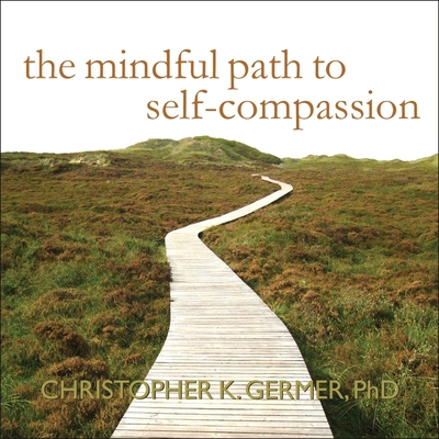 The Mindful Path to Self-Compassion Lib/E: Freeing Yourself from Destructive Thoughts and Emotions Cover Image
