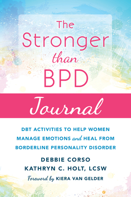 The Stronger Than Bpd Journal: Dbt Activities to Help Women Manage Emotions and Heal from Borderline Personality Disorder By Debbie Corso, Kathryn C. Holt, Kiera Van Gelder (Foreword by) Cover Image
