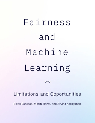 Fairness and Machine Learning: Limitations and Opportunities (Adaptive Computation and Machine Learning series)