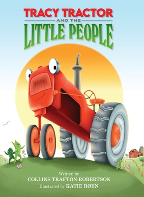 Tracy Tractor And The Little People By Collins T. Robertson, Katie Røen (Illustrator) Cover Image