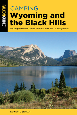 Camping Wyoming and the Black Hills: A Comprehensive Guide to the State's Best Campgrounds By Kenneth L. Graham Cover Image