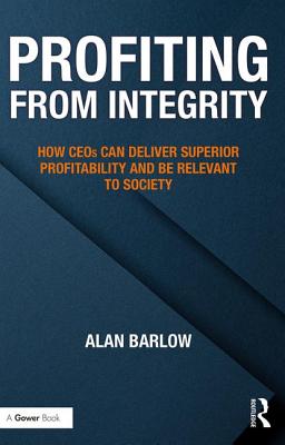 Profiting from Integrity: How Ceos Can Deliver Superior Profitability and Be Relevant to Society Cover Image