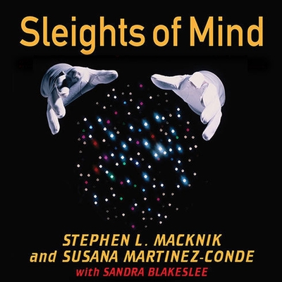 Sleights of Mind: What the Neuroscience of Magic Reveals about Our Everyday Deceptions Cover Image