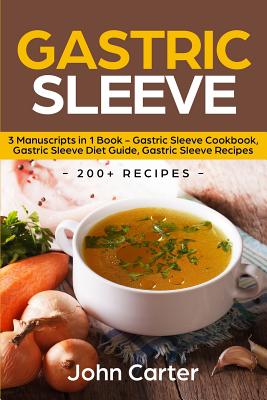 Gastric Sleeve: 3 Manuscripts in 1 Book - Gastric Sleeve Cookbook, Gastric Sleeve Diet Guide, Gastric Sleeve Recipes By John Carter Cover Image