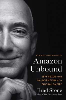 Amazon Unbound: Jeff Bezos and the Invention of a Global Empire By Brad Stone Cover Image