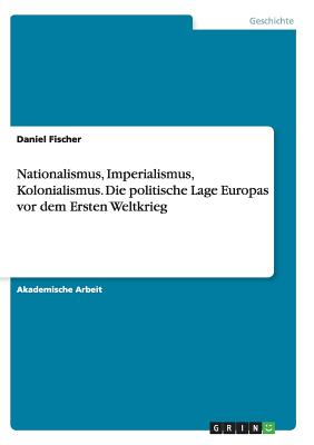 Nationalismus Imperialismus Kolonialismus Die Politische Lage Europas Vor Dem Ersten Weltkrieg Brookline Booksmith