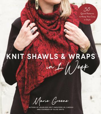 Knit Shawls & Wraps in 1 Week: 30 Quick Patterns to Keep You Cozy in Style By Marie Greene Cover Image