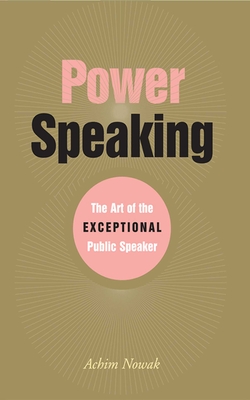 Power Speaking: The Art of the Exceptional Public Speaker