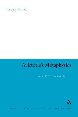 Aristotle's Metaphysics: Form, Matter and Identity (Continuum Studies in Ancient Philosophy #21) By Jeremy Kirby Cover Image