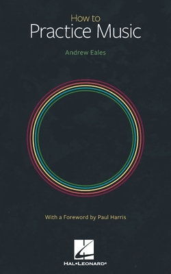How to Practice Music by Andrew Eales with a Foreword by Paul Harris Cover Image