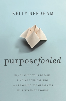 Purposefooled: Why Chasing Your Dreams, Finding Your Calling, and Reaching for Greatness Will Never Be Enough Cover Image