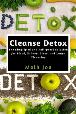 Cleanse Detox: The Simplified and Fail-proof Solution for Blood, Kidney, Liver, and Lungs Cleansing Cover Image