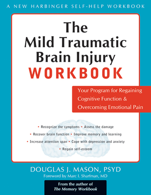 The Mild Traumatic Brain Injury Workbook: Your Program for Regaining Cognitive Function & Overcoming Emotional Pain (New Harbinger Self-Help Workbook) By Douglas J. Mason, Marc Irwin Sharfman (Foreword by) Cover Image