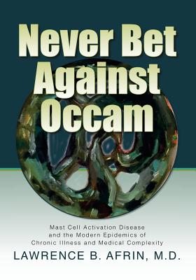 Never Bet Against Occam: Mast Cell Activation Disease and the Modern Epidemics of Chronic Illness and Medical Complexity By Kristi Posival (Illustrator), Kendra Neilsen Myles (Editor), Lawrence B. Afrin Cover Image