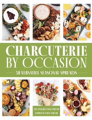 Charcuterie by Occasion: 50 Versatile Seasonal Spreads Cover Image