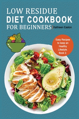 Low Residue Diet Cookbook for Beginners: Easy Recipes to keep an Healthy Lifestyle. Book 2. Cover Image