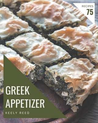 75 Greek Appetizer Recipes: A Greek Appetizer Cookbook that Novice can Cook Cover Image