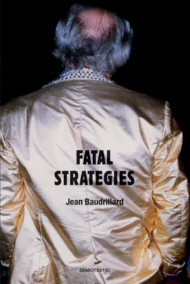 Fatal Strategies, new edition (Semiotext(e) / Foreign Agents) By Jean Baudrillard, Dominic Pettman (Introduction by) Cover Image