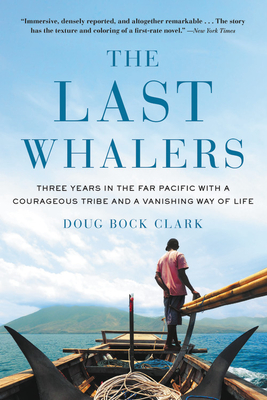 Cover Image for The Last Whalers: Three Years in the Far Pacific with a Courageous  Tribe and a Vanishing Way of Life