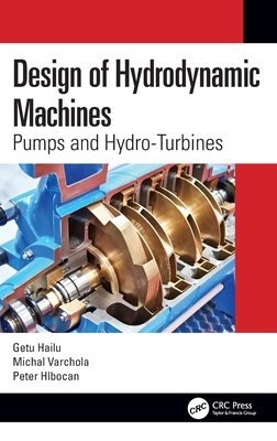Design of Hydrodynamic Machines: Pumps and Hydro-Turbines By Getu Hailu, Michal Varchola, Peter Hlbocan Cover Image